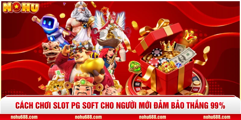 Cách Chơi Slot PG Soft Cho Người Mới Đảm Bảo Thắng 99%