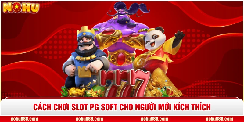 Cách chơi slot PG Soft cho người mới kích thích