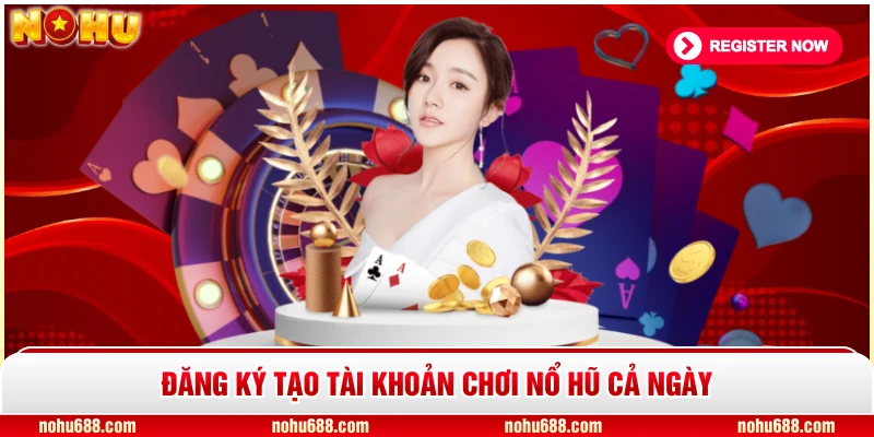 Đăng ký tạo tài khoản chơi nổ hũ cả ngày