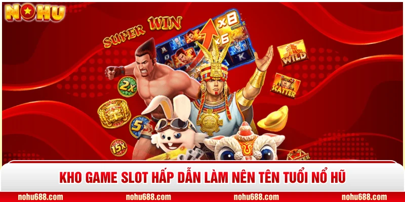 Kho game slot hấp dẫn làm nên tên tuổi Nổ Hũ