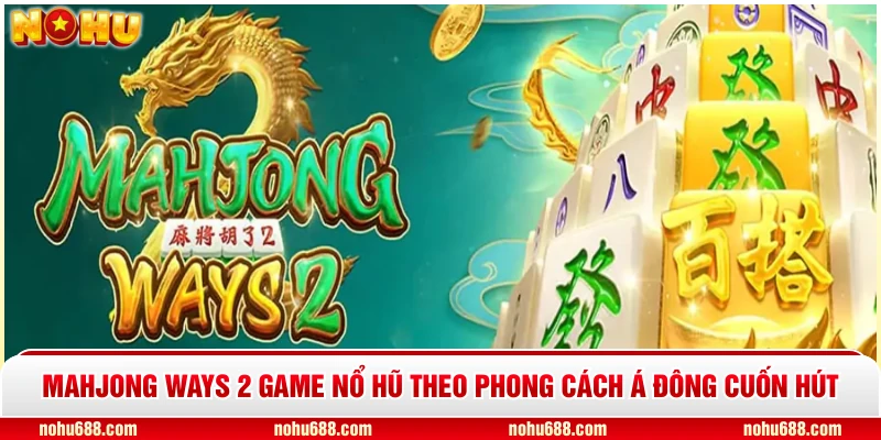 Mahjong Ways 2 Game Nổ Hũ Theo Phong Cách Á Đông Cuốn Hút