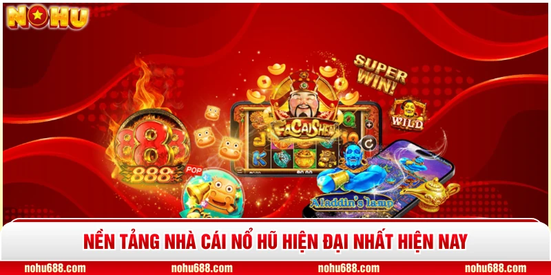 Nền tảng nhà cái Nổ Hũ hiện đại nhất hiện nay