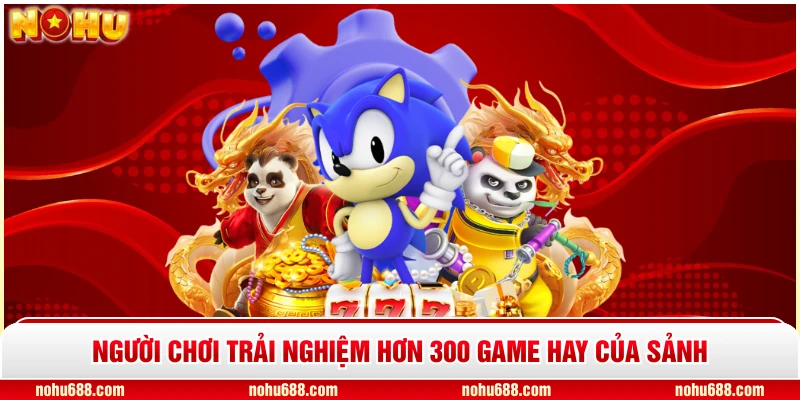 Người chơi trải nghiệm hơn 300 game hay của sảnh