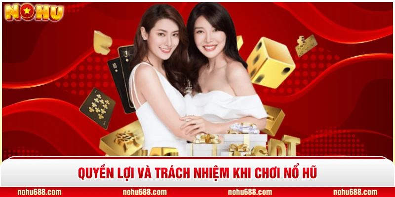 Quyền lợi và trách nhiệm khi chơi nổ hũ