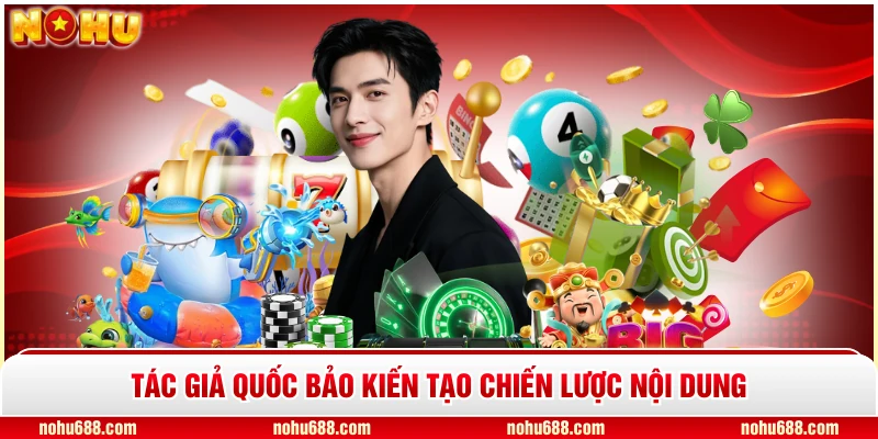 Tác giả Quốc Bảo kiến tạo chiến lược nội dung