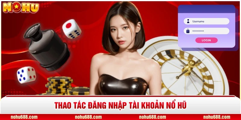 Thao tác đăng nhập tài khoản nổ hũ