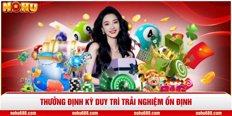 Thưởng định kỳ duy trì trải nghiệm ổn định