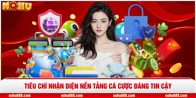Tiêu chí nhận diện nền tảng cá cược đáng tin cậy