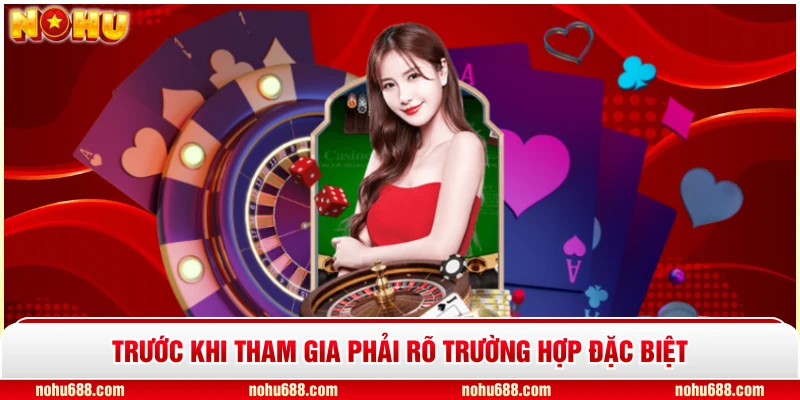 Trước khi tham gia phải rõ trường hợp đặc biệt